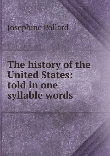 Обложка книги The history of the United States: told in one syllable words, Josephine Pollard