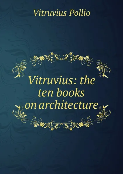 Обложка книги Vitruvius: the ten books on architecture, Vitruvius Pollio