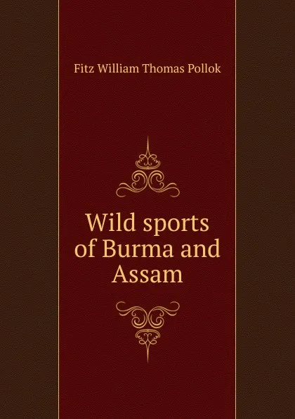 Обложка книги Wild sports of Burma and Assam, Fitz William Thomas Pollok