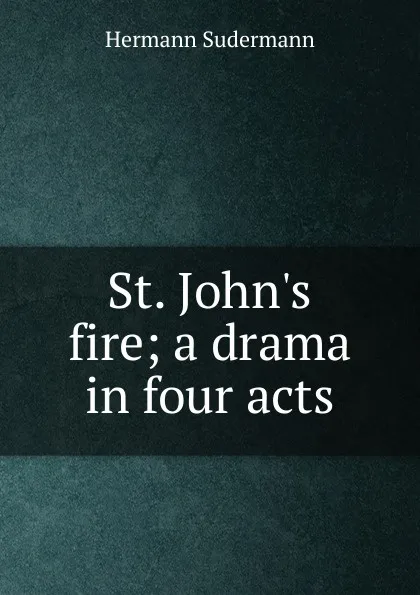 Обложка книги St. John.s fire; a drama in four acts, Sudermann Hermann