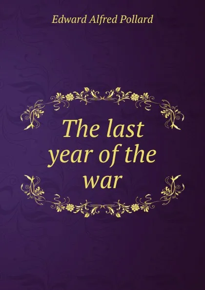 Обложка книги The last year of the war, Edward Alfred Pollard