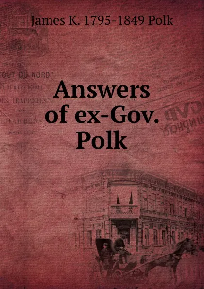 Обложка книги Answers of ex-Gov. Polk, James K. 1795-1849 Polk