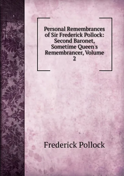 Обложка книги Personal Remembrances of Sir Frederick Pollock: Second Baronet, Sometime Queen.s Remembrancer, Volume 2, Frederick Pollock