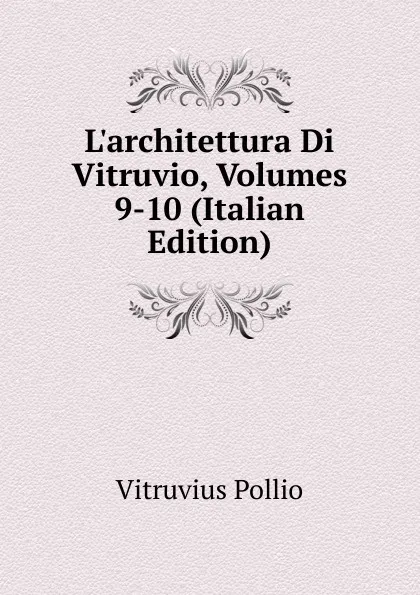 Обложка книги L.architettura Di Vitruvio, Volumes 9-10 (Italian Edition), Vitruvius Pollio