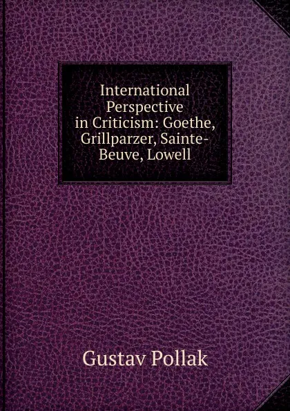 Обложка книги International Perspective in Criticism: Goethe, Grillparzer, Sainte-Beuve, Lowell, Gustav Pollak