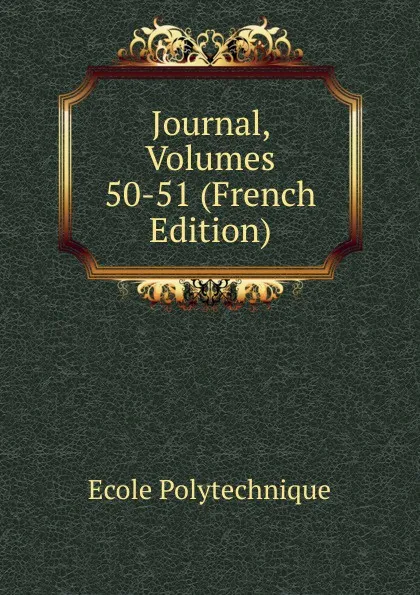 Обложка книги Journal, Volumes 50-51 (French Edition), Ecole Polytechnique