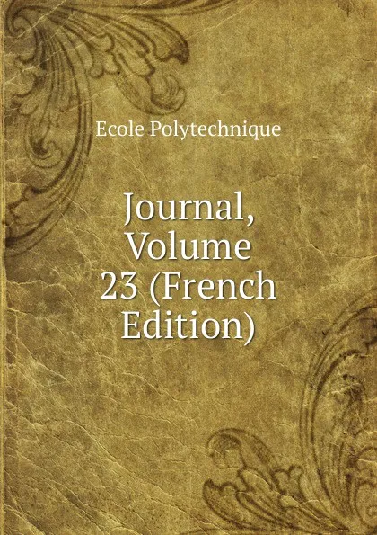 Обложка книги Journal, Volume 23 (French Edition), Ecole Polytechnique