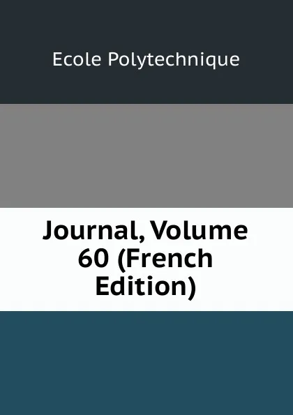 Обложка книги Journal, Volume 60 (French Edition), Ecole Polytechnique