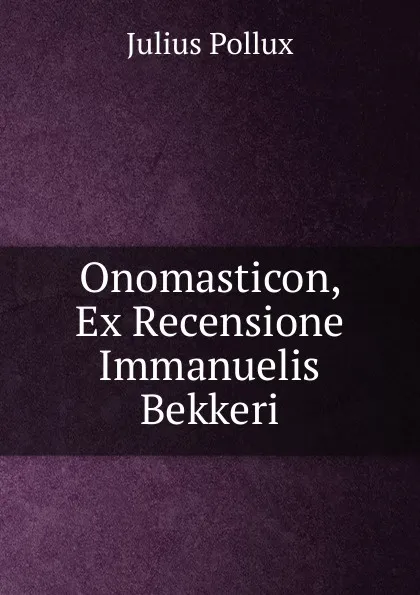 Обложка книги Onomasticon, Ex Recensione Immanuelis Bekkeri, Julius Pollux