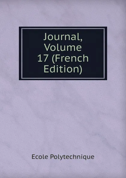 Обложка книги Journal, Volume 17 (French Edition), Ecole Polytechnique