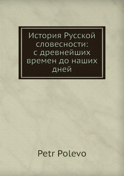 Обложка книги История Русской словесности: с древнейших времен до наших дней, Петр Полевой