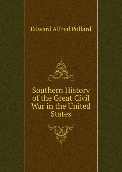 Обложка книги Southern History of the Great Civil War in the United States, Edward Alfred Pollard