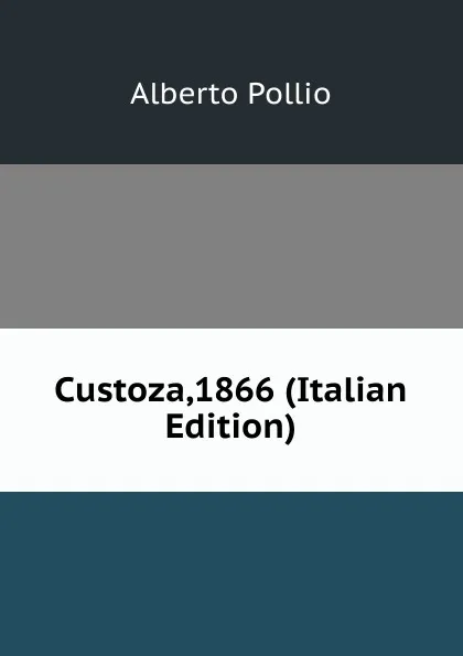 Обложка книги Custoza,1866 (Italian Edition), Alberto Pollio