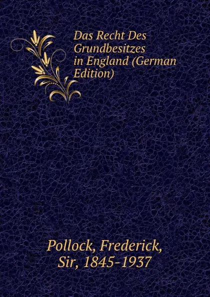 Обложка книги Das Recht Des Grundbesitzes in England (German Edition), Frederick Pollock