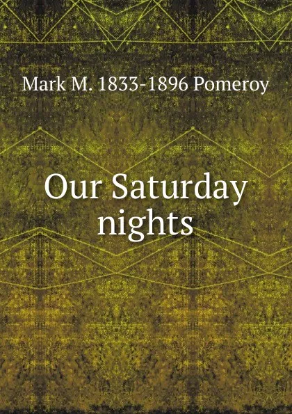 Обложка книги Our Saturday nights, Mark M. 1833-1896 Pomeroy