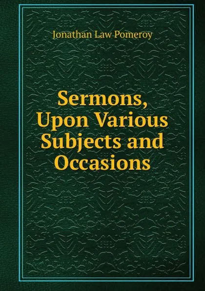 Обложка книги Sermons, Upon Various Subjects and Occasions, Jonathan Law Pomeroy