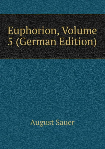 Обложка книги Euphorion, Volume 5 (German Edition), August Sauer