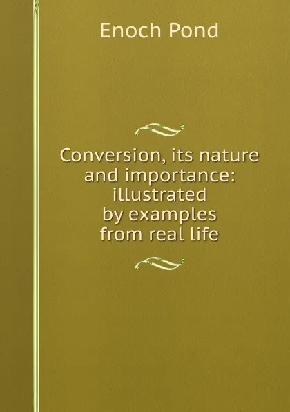 Обложка книги Conversion, its nature and importance: illustrated by examples from real life, Enoch Pond