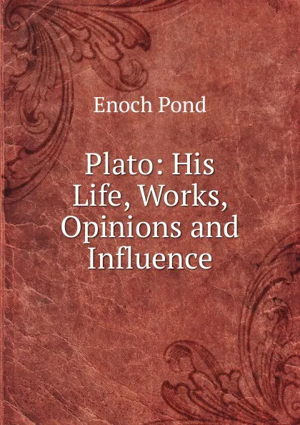 Обложка книги Plato: His Life, Works, Opinions and Influence, Enoch Pond