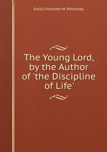 Обложка книги The Young Lord, by the Author of .the Discipline of Life.., Emily Charlotte M. Ponsonby