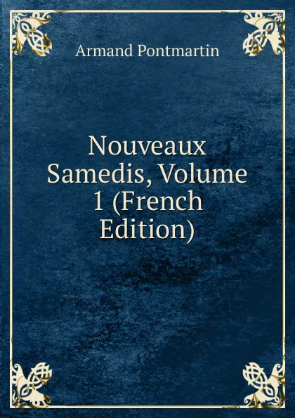 Обложка книги Nouveaux Samedis, Volume 1 (French Edition), Armand Pontmartin