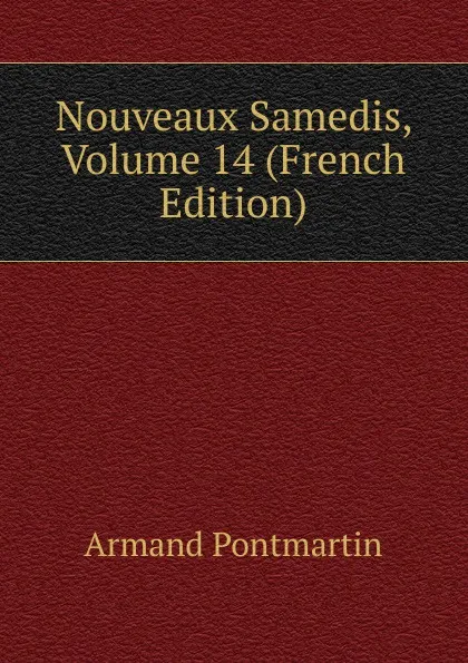 Обложка книги Nouveaux Samedis, Volume 14 (French Edition), Armand Pontmartin