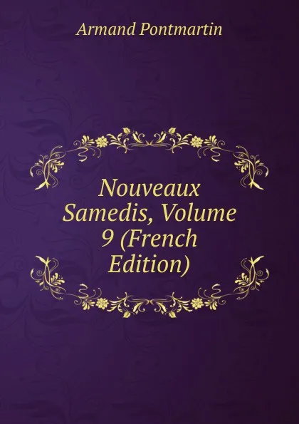 Обложка книги Nouveaux Samedis, Volume 9 (French Edition), Armand Pontmartin