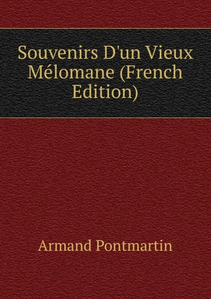 Обложка книги Souvenirs D.un Vieux Melomane (French Edition), Armand Pontmartin