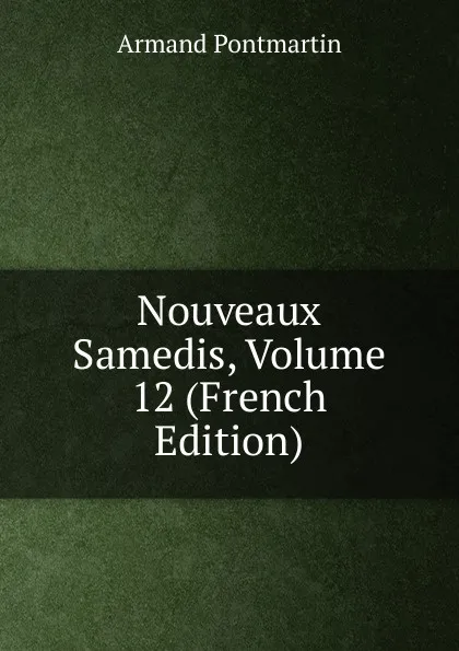 Обложка книги Nouveaux Samedis, Volume 12 (French Edition), Armand Pontmartin