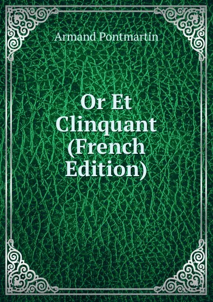 Обложка книги Or Et Clinquant (French Edition), Armand Pontmartin