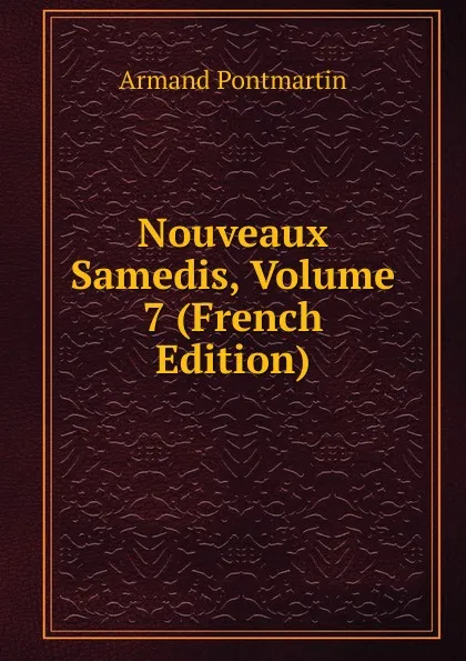 Обложка книги Nouveaux Samedis, Volume 7 (French Edition), Armand Pontmartin