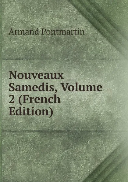 Обложка книги Nouveaux Samedis, Volume 2 (French Edition), Armand Pontmartin