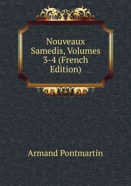 Обложка книги Nouveaux Samedis, Volumes 3-4 (French Edition), Armand Pontmartin