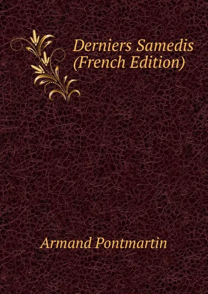 Обложка книги Derniers Samedis (French Edition), Armand Pontmartin