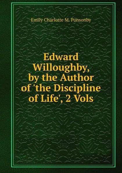 Обложка книги Edward Willoughby, by the Author of .the Discipline of Life., 2 Vols, Emily Charlotte M. Ponsonby