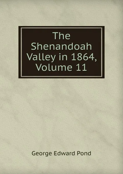 Обложка книги The Shenandoah Valley in 1864, Volume 11, George Edward Pond