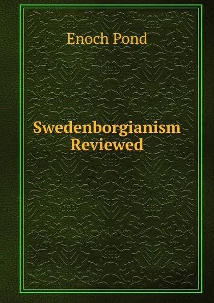 Обложка книги Swedenborgianism Reviewed, Enoch Pond