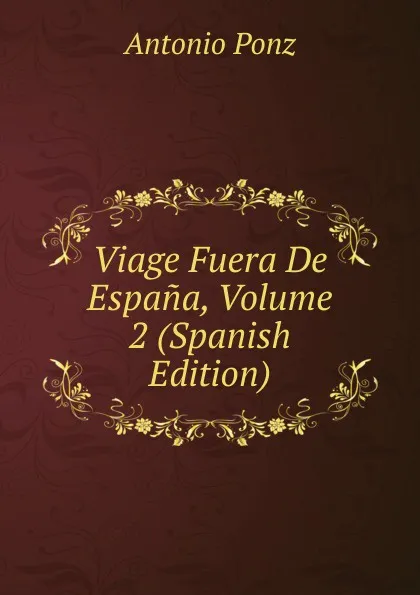 Обложка книги Viage Fuera De Espana, Volume 2 (Spanish Edition), Antonio Ponz