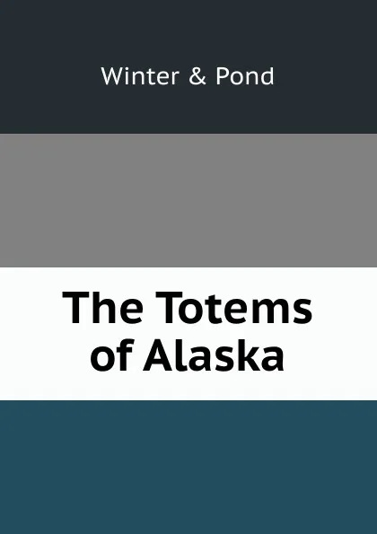 Обложка книги The Totems of Alaska, Winter & Pond