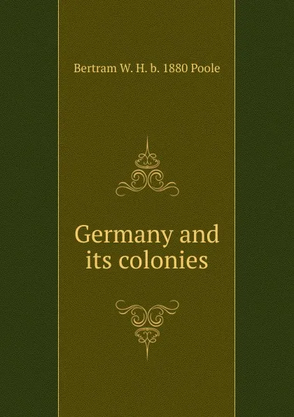 Обложка книги Germany and its colonies, Bertram W. H. b. 1880 Poole