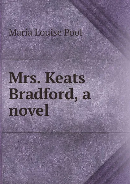 Обложка книги Mrs. Keats Bradford, a novel, Maria Louise Pool