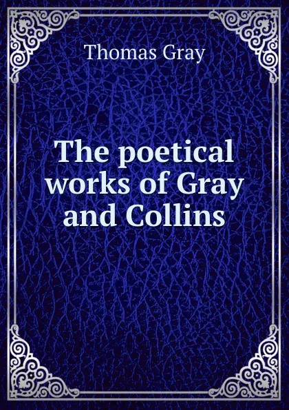 Обложка книги The poetical works of Gray and Collins, Gray Thomas