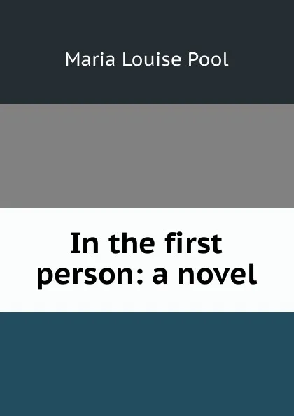 Обложка книги In the first person: a novel, Maria Louise Pool