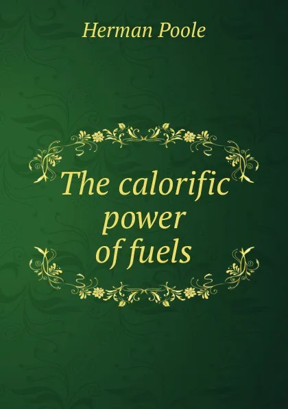 Обложка книги The calorific power of fuels, Herman Poole