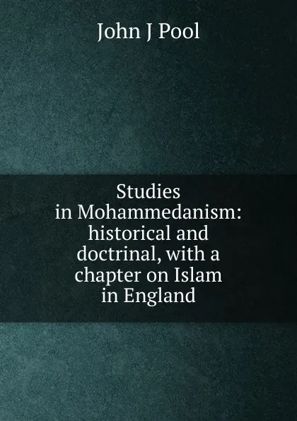 Обложка книги Studies in Mohammedanism: historical and doctrinal, with a chapter on Islam in England, John J Pool