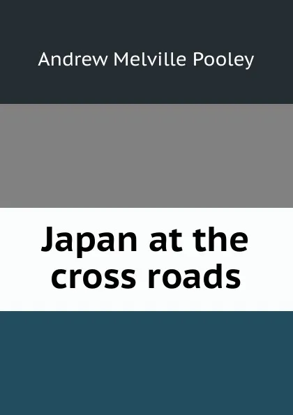 Обложка книги Japan at the cross roads, Andrew Melville Pooley