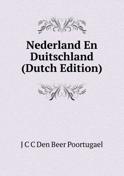 Обложка книги Nederland En Duitschland (Dutch Edition), J.C. C. den Beer Poortugael