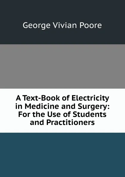 Обложка книги A Text-Book of Electricity in Medicine and Surgery: For the Use of Students and Practitioners, George Vivian Poore