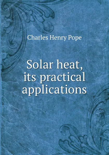 Обложка книги Solar heat, its practical applications, Charles Henry Pope