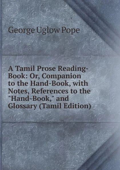 Обложка книги A Tamil Prose Reading-Book: Or, Companion to the Hand-Book, with Notes, References to the 